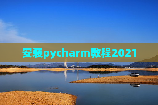 安装pycharm教程2021